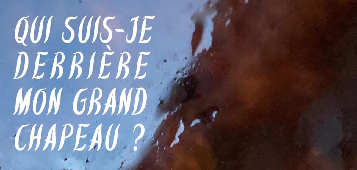 Qui suis-je derrière ce grand chapeau ?